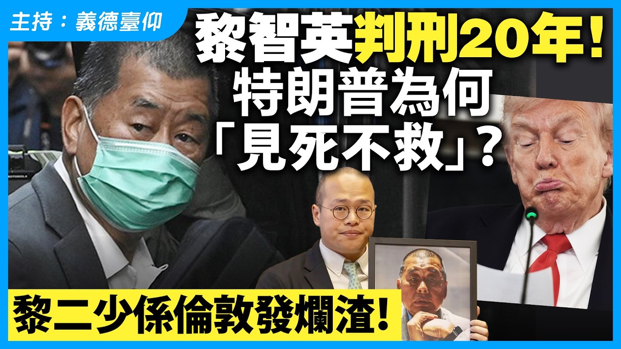 黎智英判刑20年！特朗普為何「見死不救」？黎二少係倫敦發爛渣！