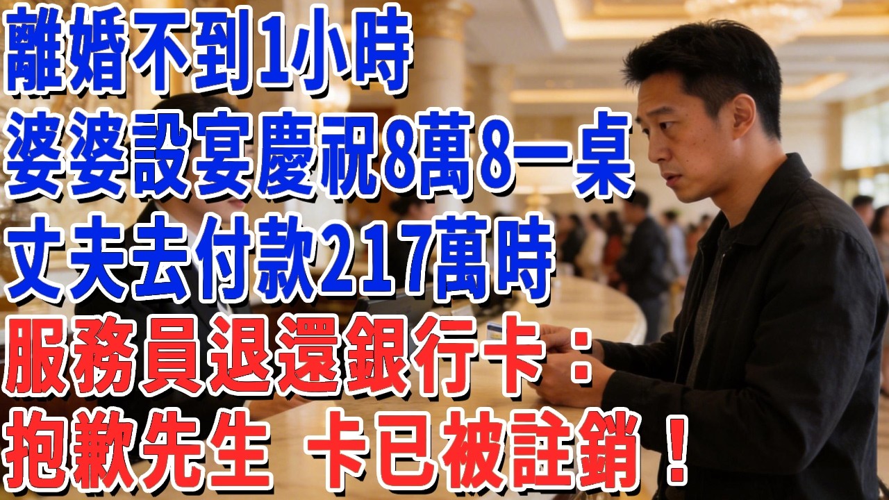 離婚不到1小時，婆婆設宴慶祝8萬8一桌，丈夫去付款217萬時，服務員退還銀行卡：抱歉先生 卡已被註銷！#妮妮故事會 #情感故事 #老年生活