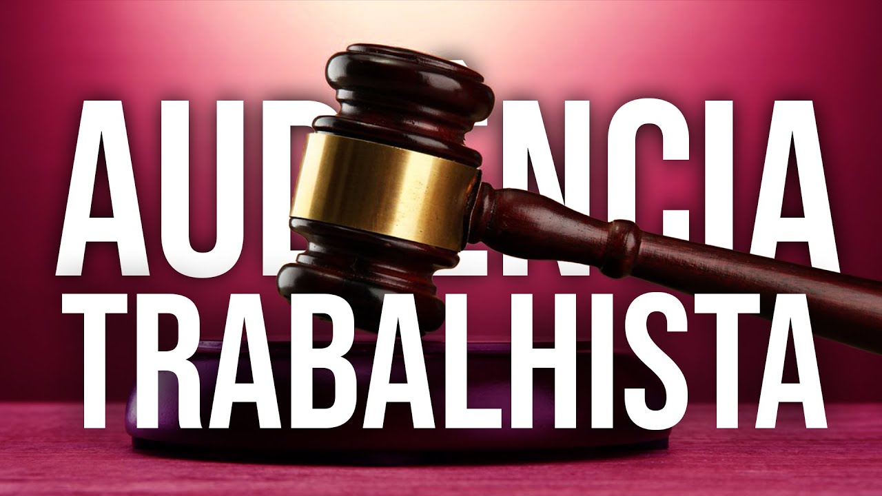 TUDO SOBRE SUA AUDIÊNCIA TRABALHISTA