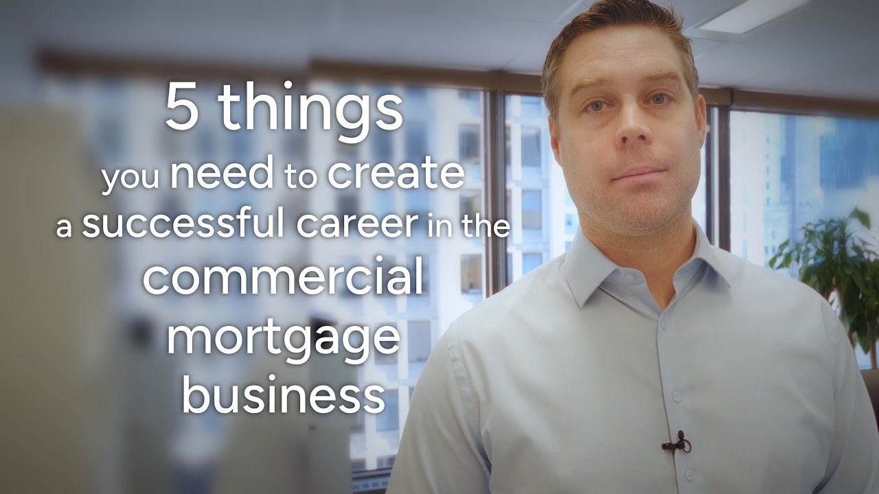 5 Things You Need to Create a Successful Career in the Commercial Mortgage Business
