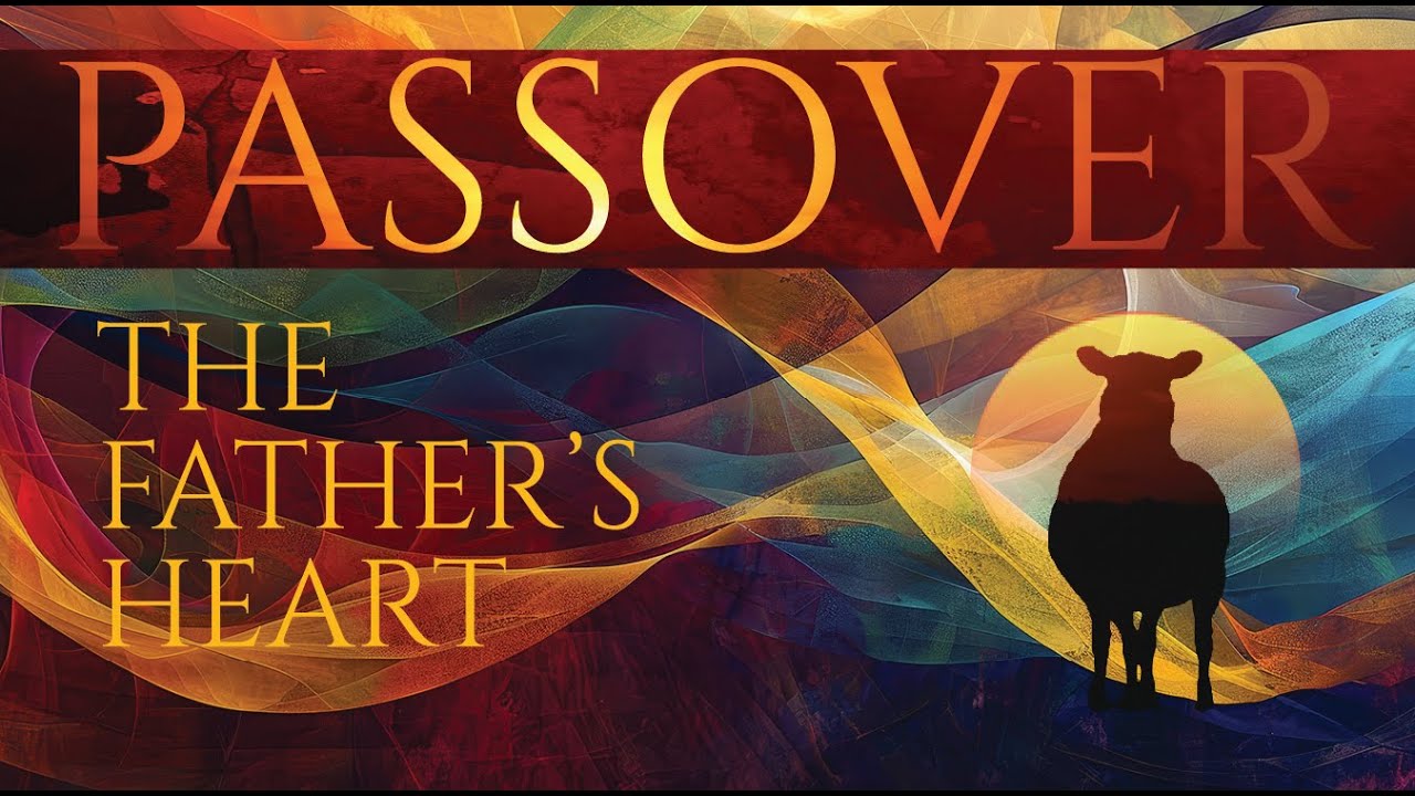 April 13, 2025 Passover The Father's Heart