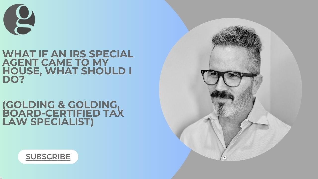 What if an IRS Special Agent Came to My House, What Should I Do (Golding & Golding, Board-Certified)