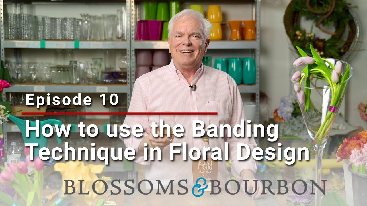 How to use the Banding Technique in Floral Design | Episode 10 of Blossoms and Bourbon