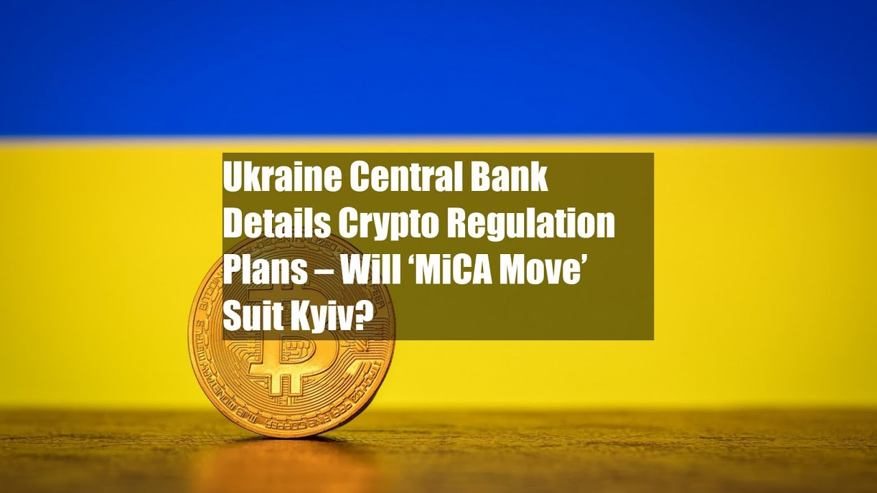 Ukraine Central Bank Details Crypto Regulation Plans &ndash; Will &lsquo;MiCA Move&rsquo; Suit Kyiv?