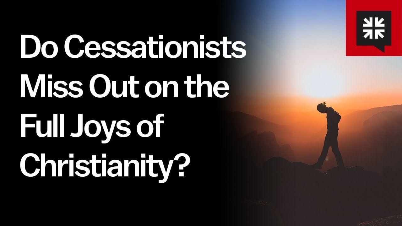 Do Cessationists Miss Out on the Full Joys of Christianity?