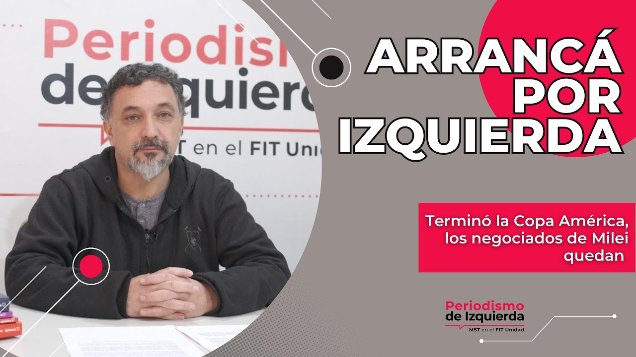 Arrancá por izquierda | Terminó la Copa América, los negociados de Milei quedan