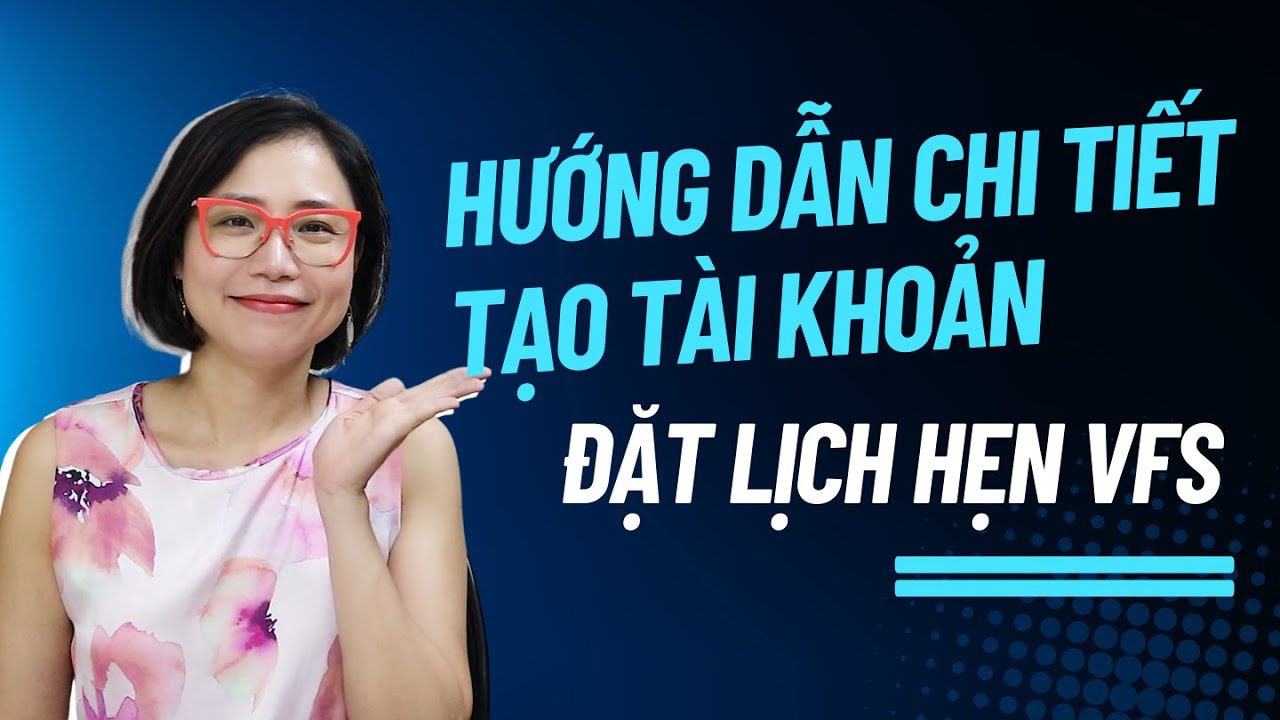 Hướng dẫn chi tiết tạo tài khoản - Đặt lịch hẹn trên VFS - Kiểm tra lịch hẹn gần nhất