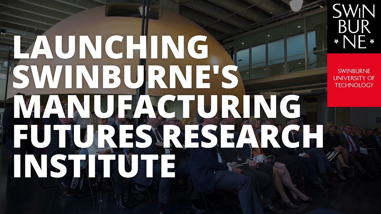 Launching Swinburne's Manufacturing Futures Research Institute