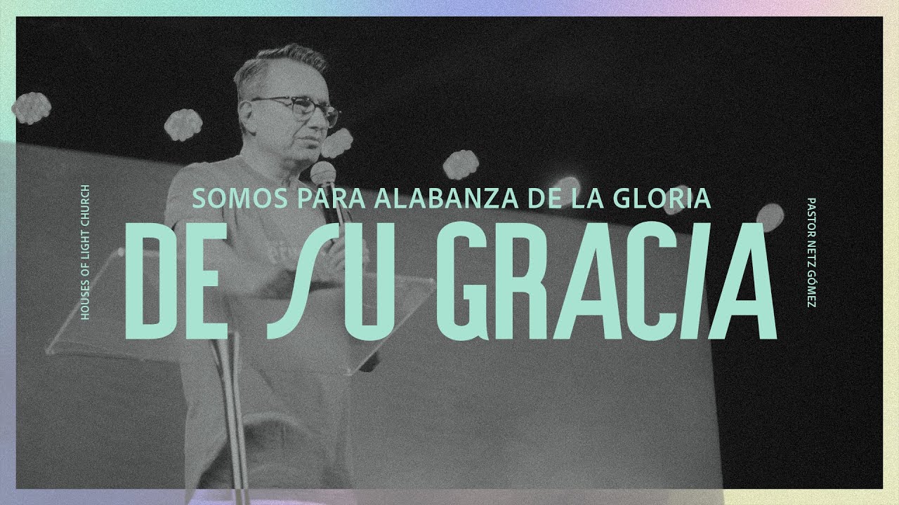 Somos para alabanza de la gloria de Su gracia | Pastor Netz Gómez