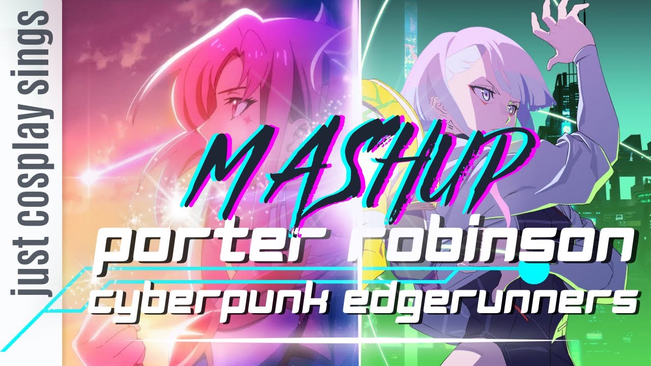 MASHUP Cyberpunk / Porter Robinson 