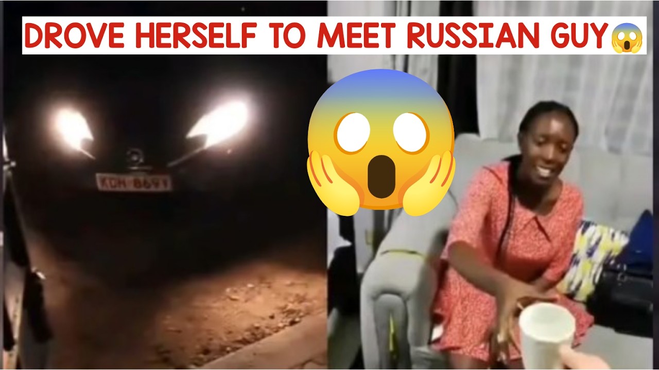 KENYAN LADY WHO DROVE HERSELF TO MEET RUSSIAN GUY😱