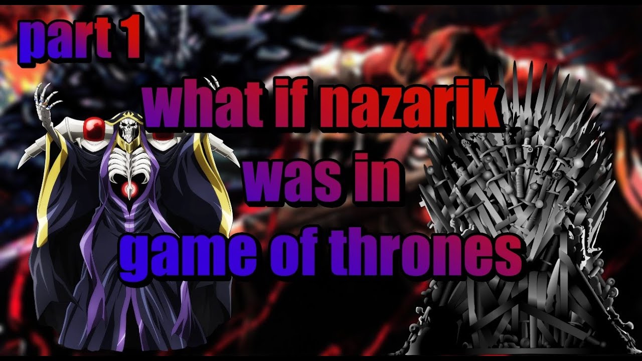 what if nazarik was in game of thrones || part #1 (overlord x got)