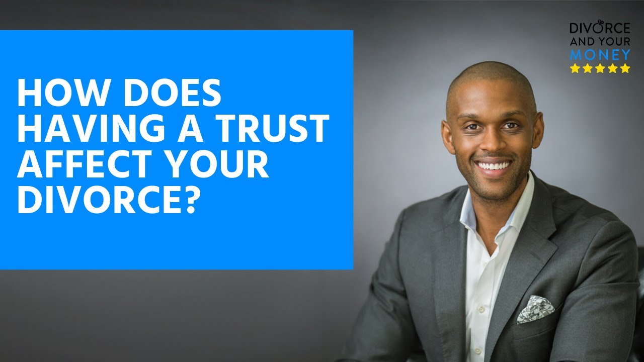 How Does Having a Trust Affect Your Divorce?