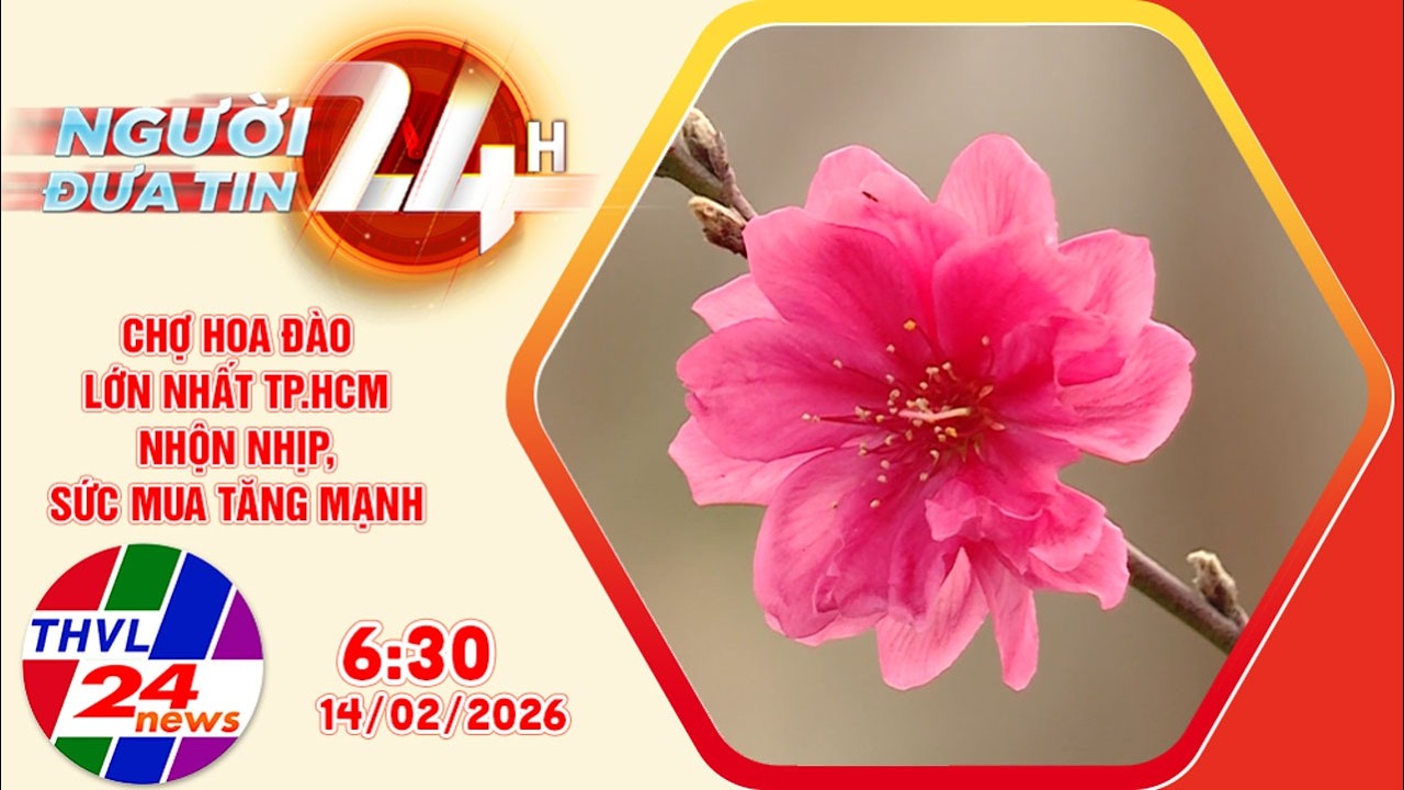 Người đưa tin 24H (6h30 ngày 14/02/2026): Chợ hoa đào lớn nhất TP.HCM nhộn nhịp, sức mua tăng mạnh