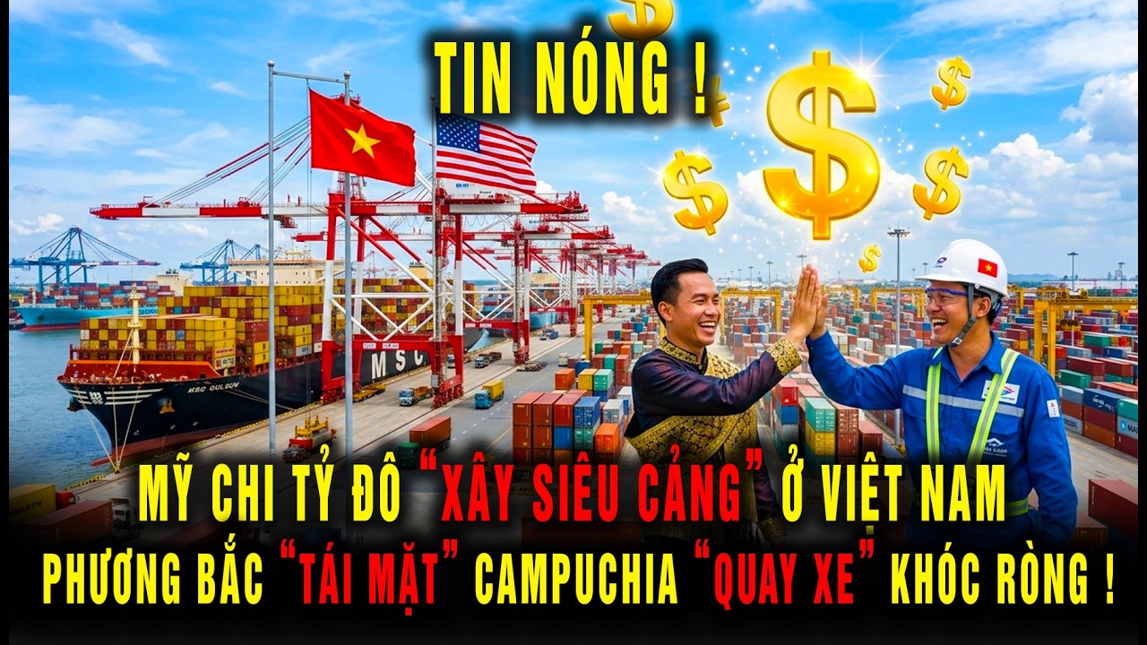 Mỹ Chi Tỷ Đô Xây Siêu Cảng Ở Việt Nam, Phương Bắc Tái Mặt, Campuchia Quay Xe Khóc Ròng!