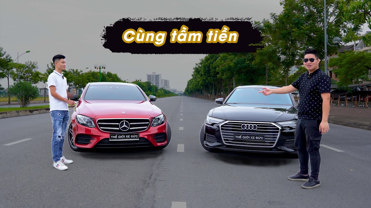 Khoảng 2,4 tỷ: Mẹc E hay Audi A6 cùng Tiktoker Trung Việt Xe Đức