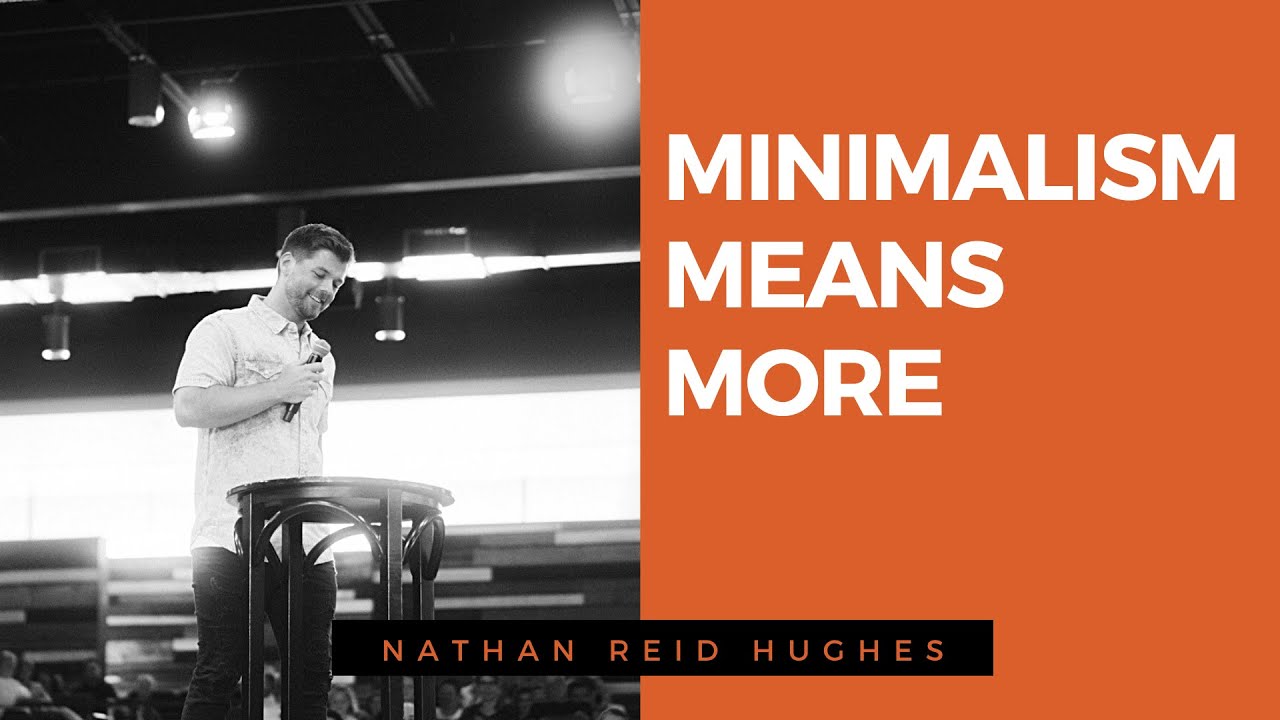 Minimalism Means More | Nathan Reid Hughes | Sermon