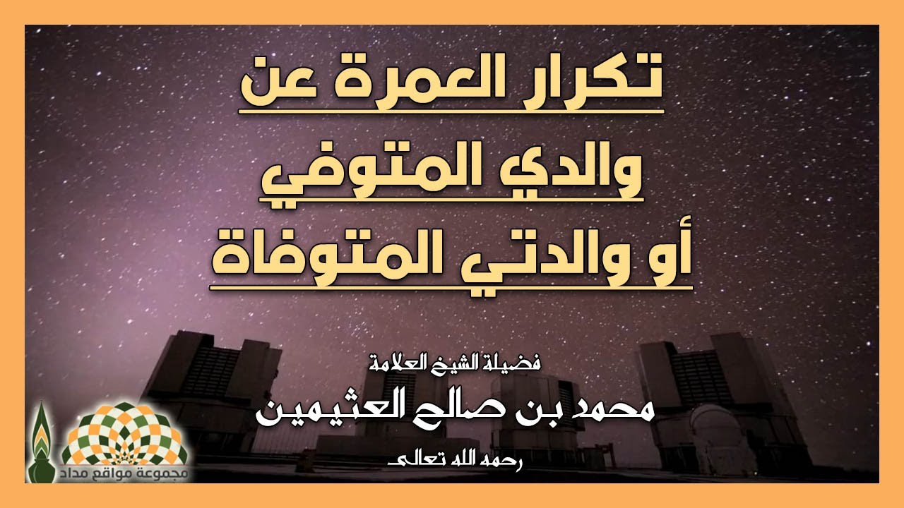 ما حكم تكرار العمرة عن والدي المتوفي أو والدتي المتوفاة؟ - العلامة ابن عثيمين رحمه الله تعالى