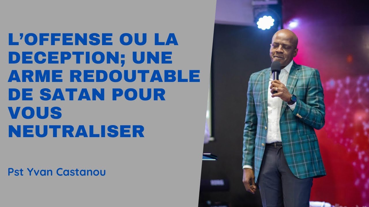 L’OFFENSE OU LA DECEPTION; UNE ARME REDOUTABLE DE SATAN POUR VOUS NEUTRALISER.  PST YVAN CASTANOU