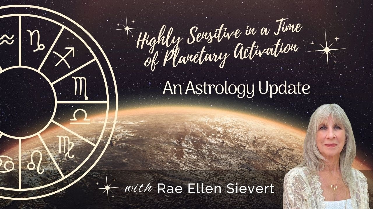 Highly Sensitive in a Time of Planetary Activation | An Astrology Update with Rae Ellen