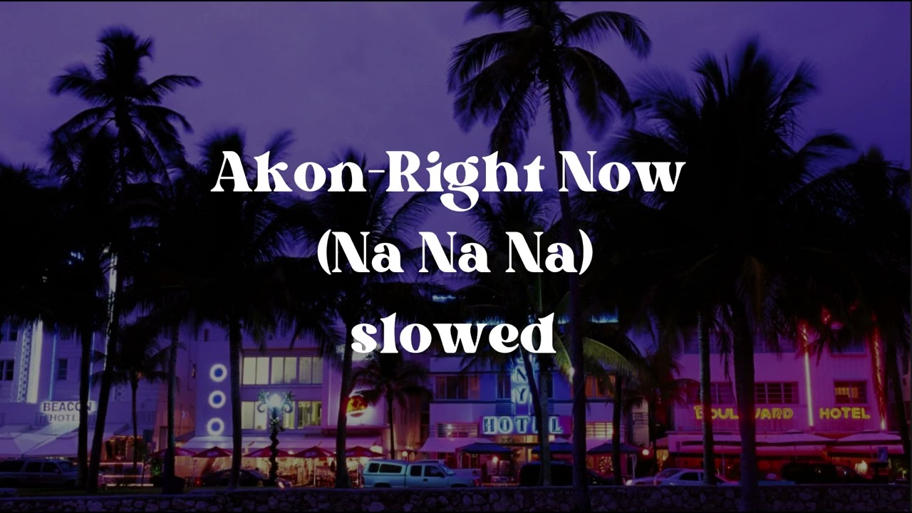 Akon - Right Now (Na Na Na) (slowed + reverb)