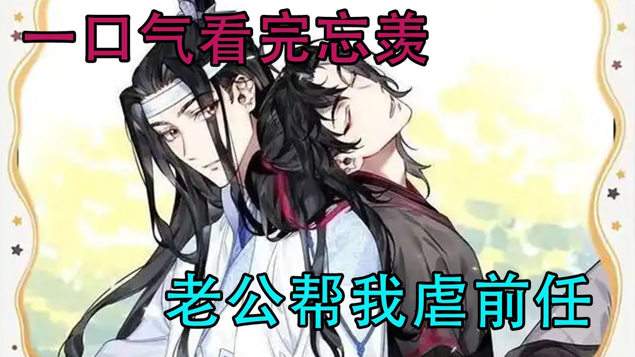 一口气看完忘羡《老公帮我虐前任》有人说嫁对了人每天都是情人节，魏无羡不理解也不赞同，在他看来只要是蓝忘机，便怎样都好。