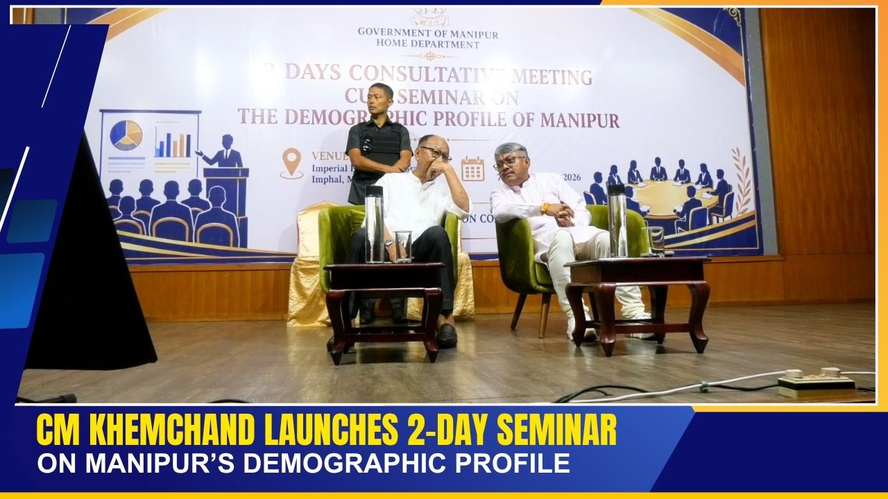 CM KHEMCHAND LAUNCHES 2-DAY SEMINAR ON MANIPUR&rsquo;S DEMOGRAPHIC PROFILE | 07 AUG 2026