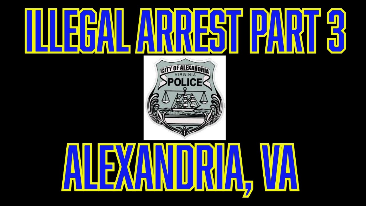Illegal Arrest Part 3 Alexandria, VA Courthouse