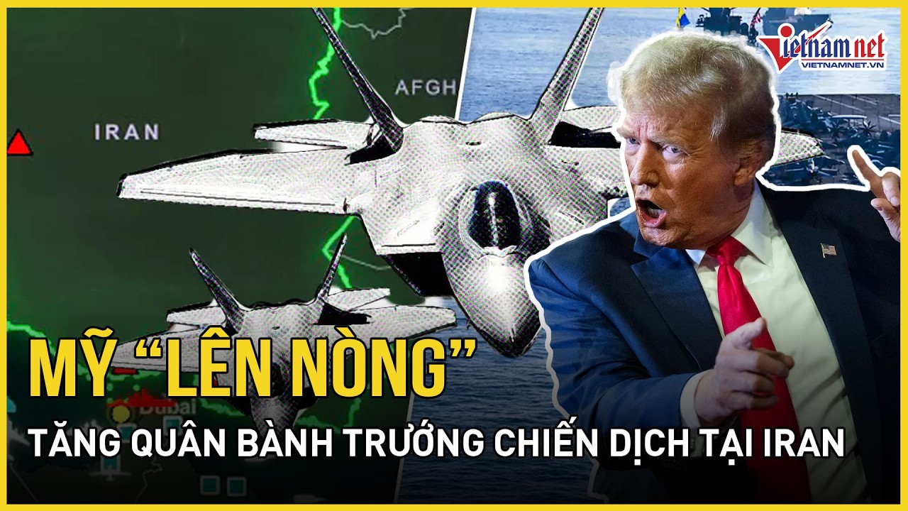 Nguy hiểm tột độ: Mỹ “lên nòng” tăng quân bành trướng, chiến dịch tại Iran bước vào giai đoạn mới