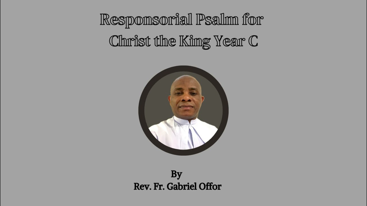 Responsorial Psalm for Christ the King Year C by Rev. Fr. Gabriel Offor