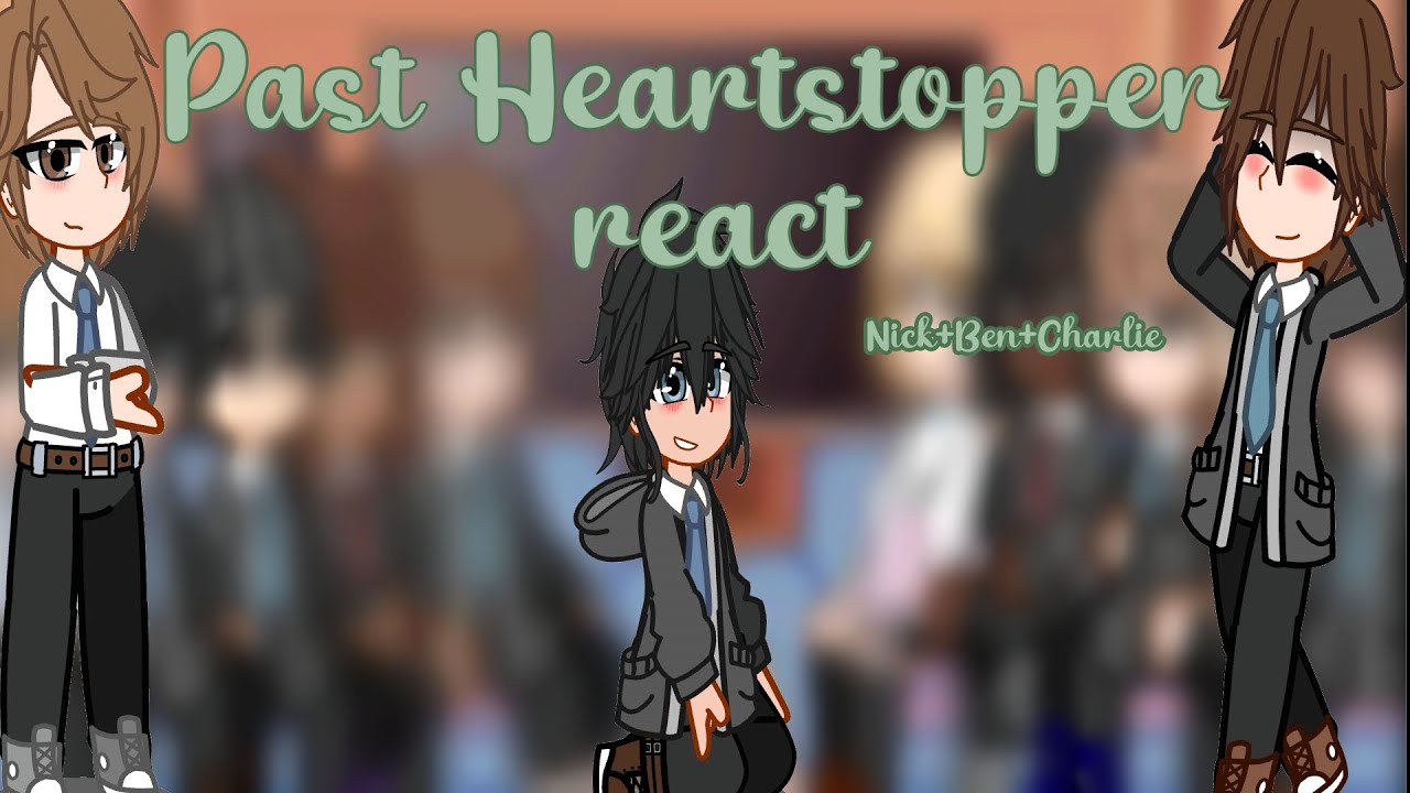 Past Heartstopper react to future | part 1/3 | Nick Ben And Charlie READ DESC