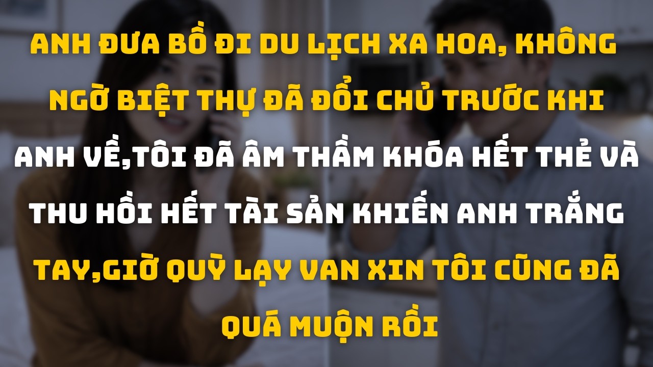 Anh Nói Đi Công Tác, Thực Chất Đang Nghỉ Dưỡng Với Nhân Tình - Tôi Âm Thầm Khiến Anh  Trắng Tay