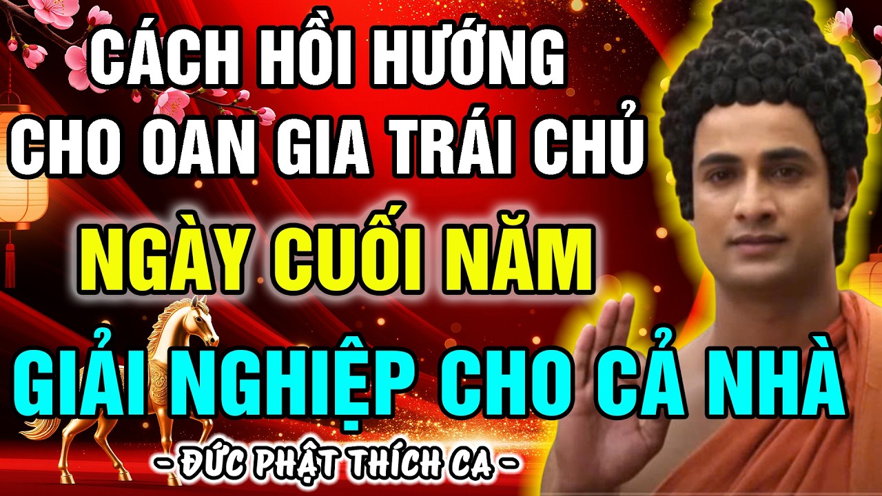 CÁCH HỒI HƯỚNG CHO OAN GIA TRÁI CHỦ CUỐI NĂM - HÓA GIẢI OÁN THÙ, TẠO PHƯỚC, GIẢI NGHIỆP CHO CẢ NHÀ