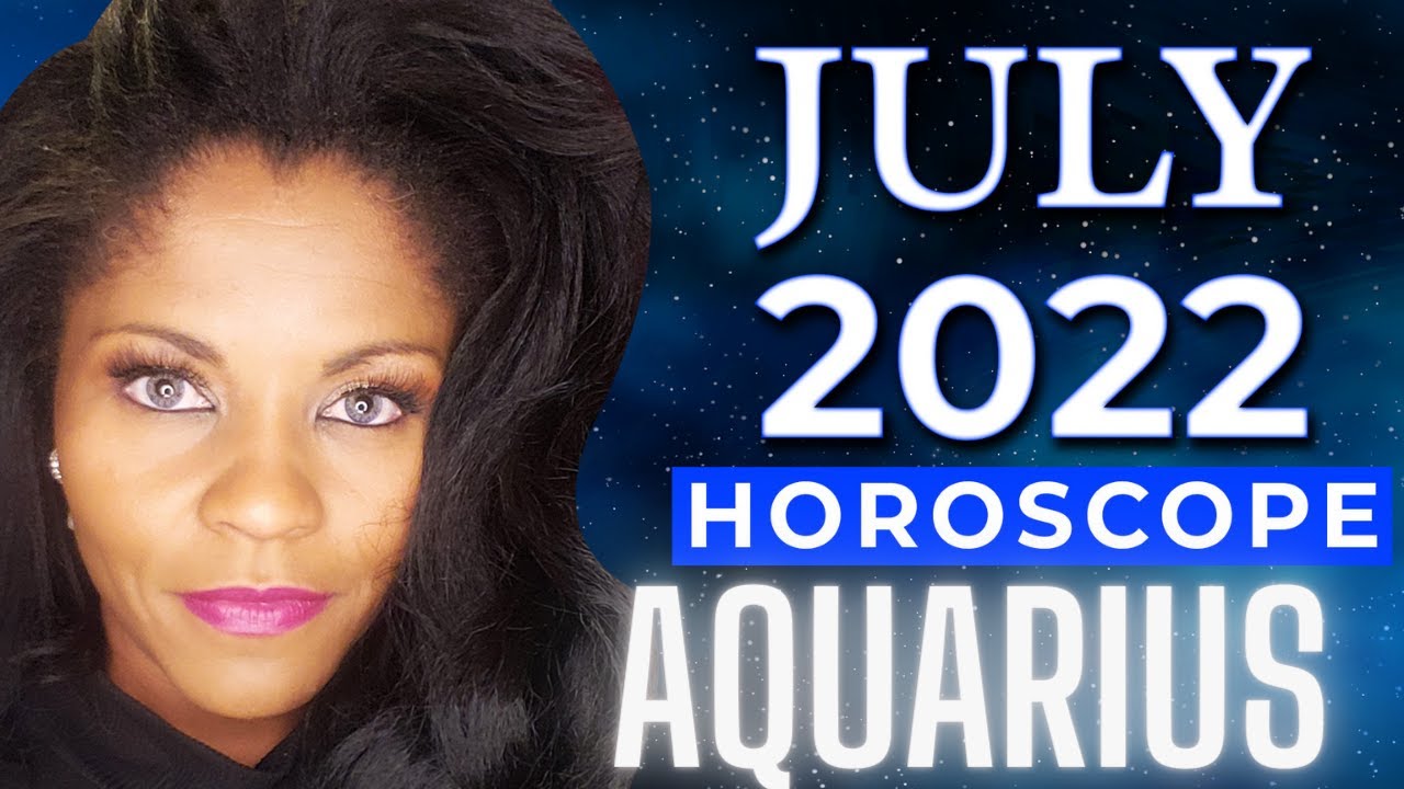 AQUARIUS JULY 2022 ASTROLOGY HOROSCOPE