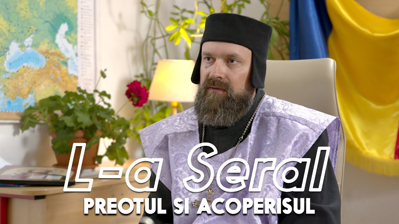 L-A SERAL | Episodul 5: PREOTUL SI ACOPERISUL