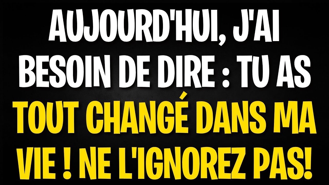 MESSAGE DES ANGES | AUJOURD'HUI, J'AI BESOIN DE DIRE_ TU AS TOUT CHANG&Eacute; DANS MA VIE! NE L'IGNOREZ...