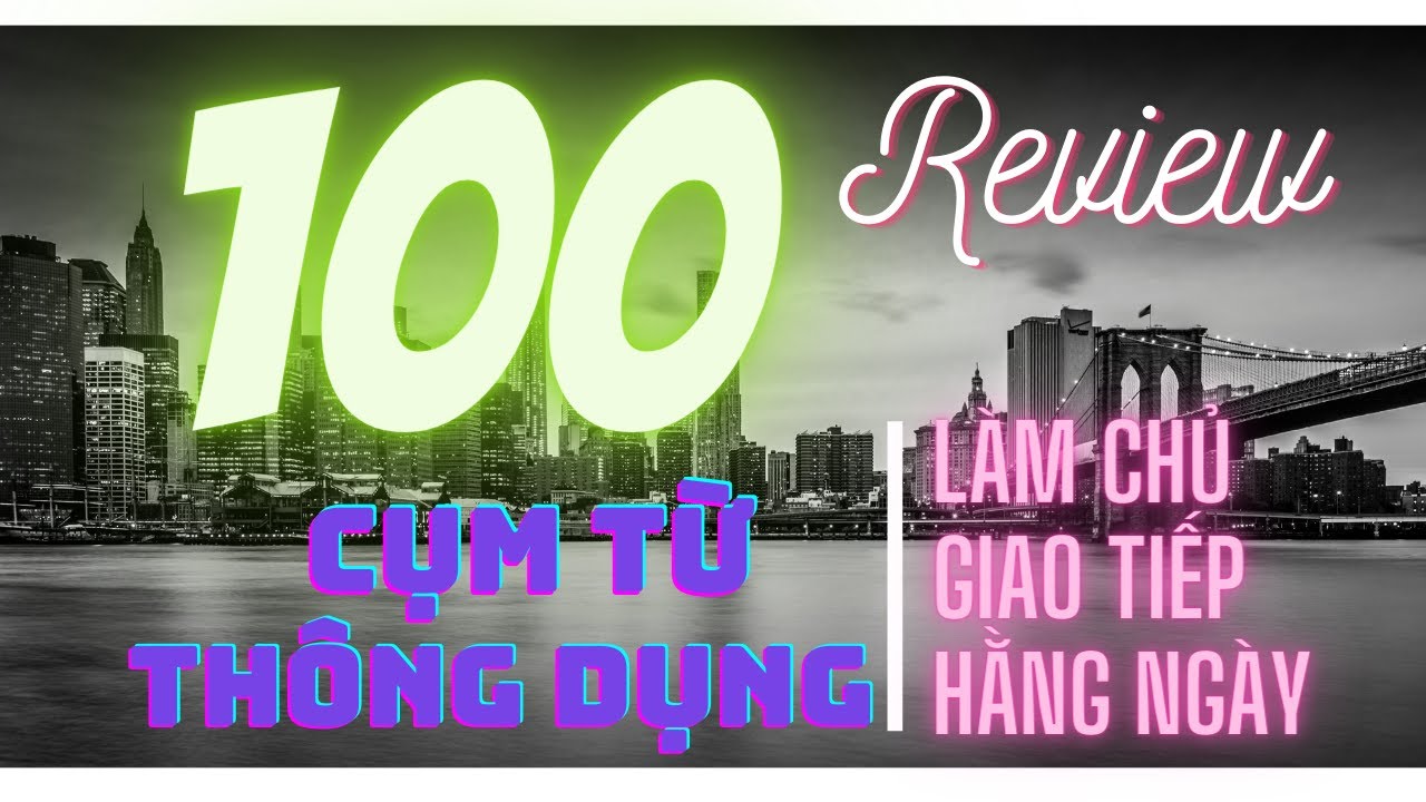 Ai cũng muốn GIỎI Tiếng Anh nhưng mấy ai chịu thuộc 100 cụm từ này!!