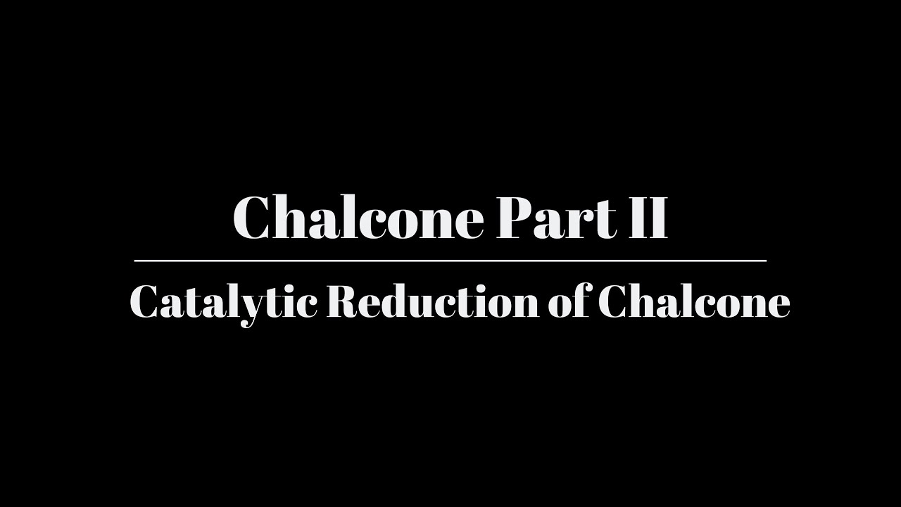 Chalcone Part II Catalytic Reduction of Substituted Chalcone