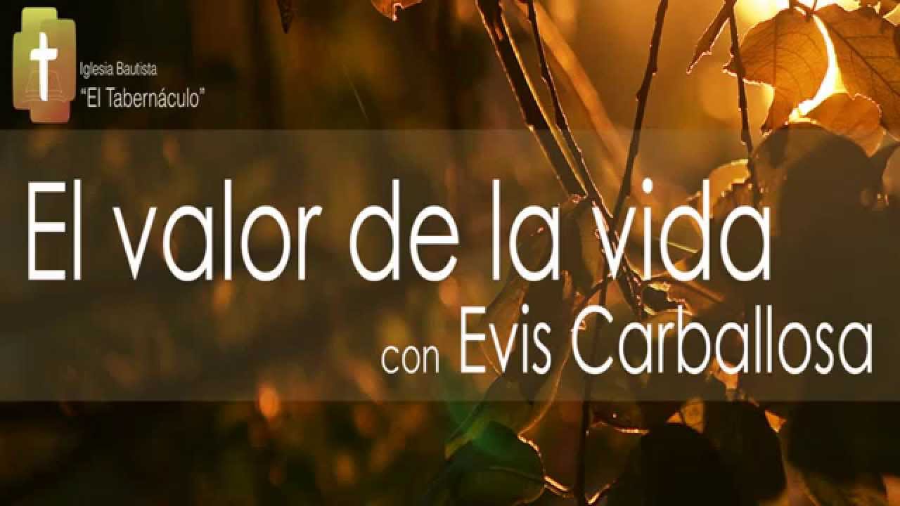 El Valor de la Vida - Hermano Evis Carballosa [15/oct/2015]
