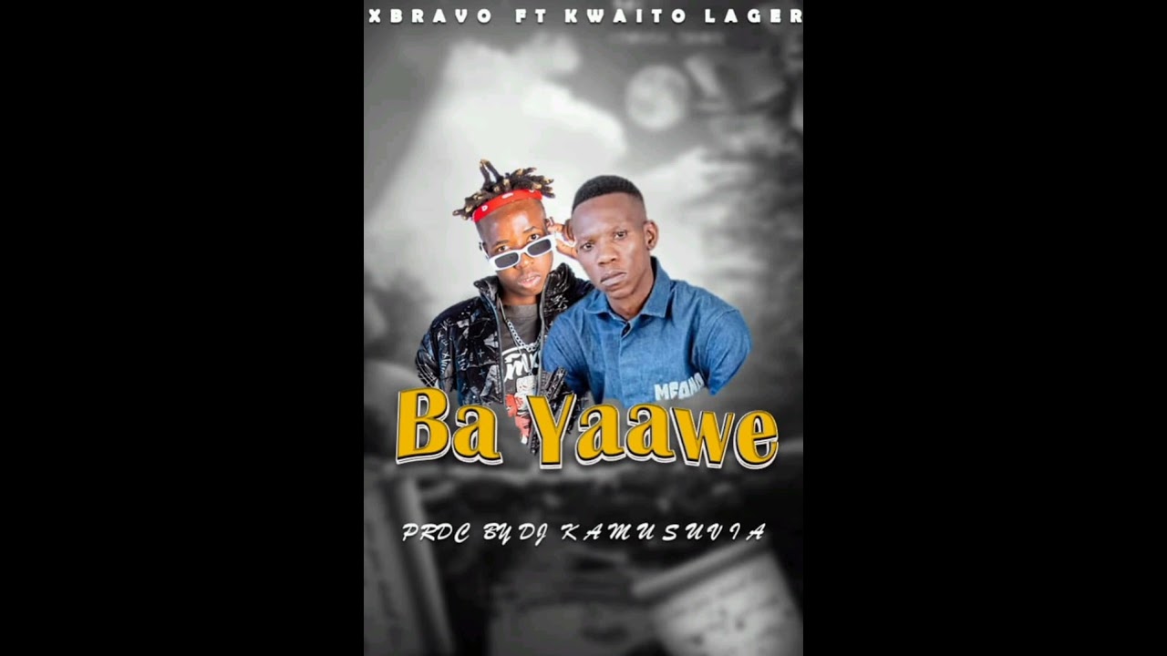Xbravo ft kwaito lager - ba yaawe