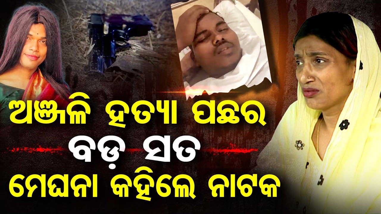 ଅଞ୍ଜଳି ହତ୍ୟା ପଛର ବଡ଼ ସତ ମେଘନା କହିଲେ ନାଟକ…. | Odisha Reporter
