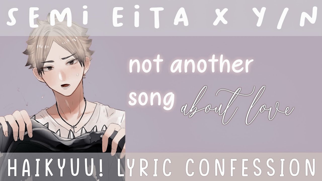 semi x y/n ✦ not another song about love ✦ haikyuu!