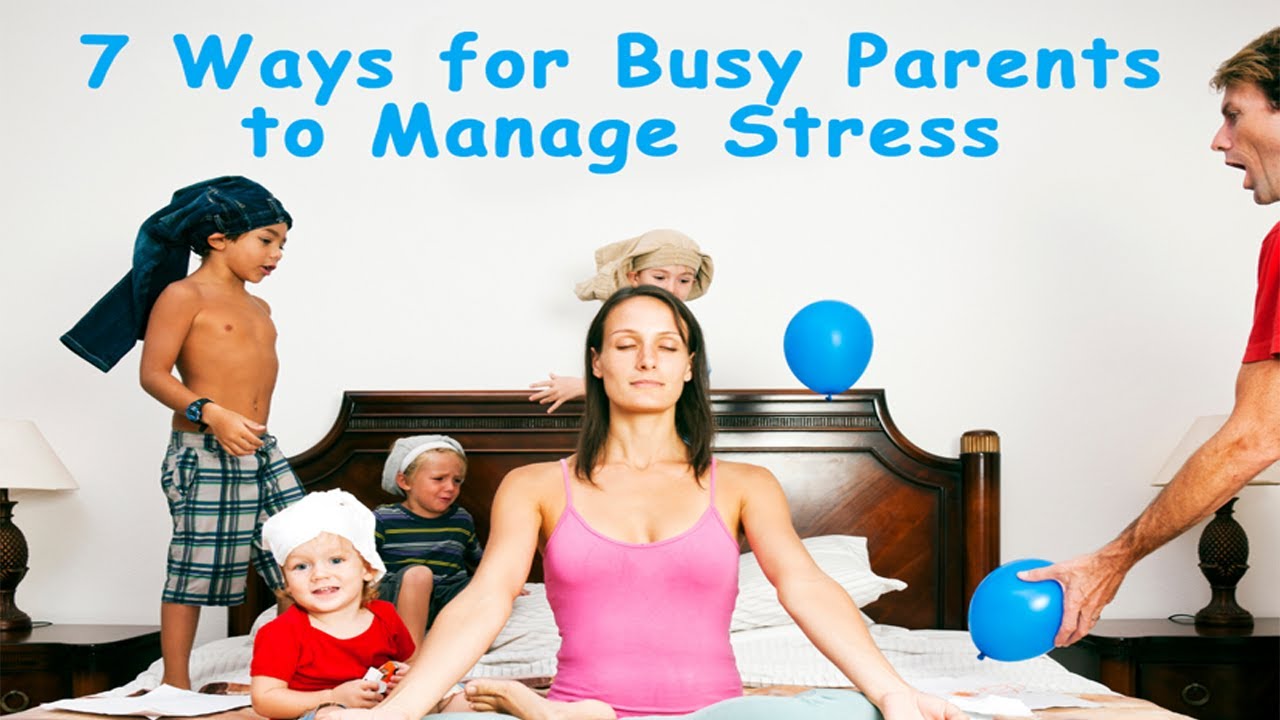 7 Ways for Busy Parents to Manage Stress
