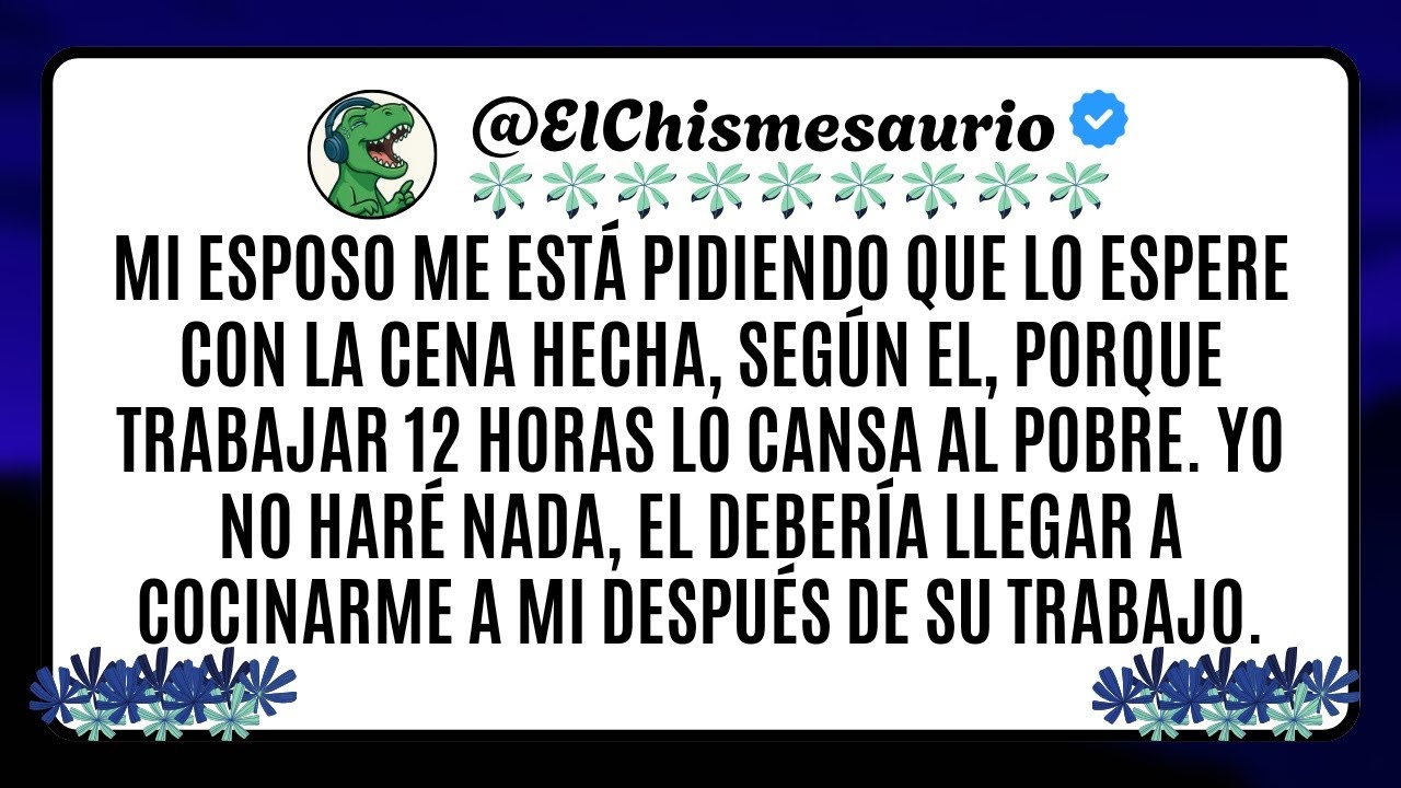 Mi esposo me está pidiendo que lo espere con la cena hecha, según el, porque trabajar