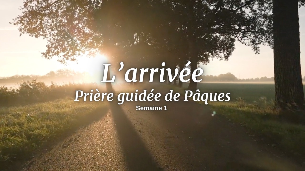 Prière guidée de Pâques - L'arrivée - Semaine 1
