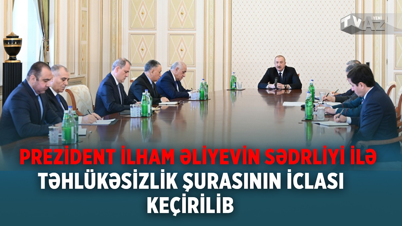 PREZİDENT İLHAM ƏLİYEVİN SƏDRLİYİ İLƏ TƏHLÜKƏSİZLİK ŞURASININ İCLASI KEÇİRİLİB