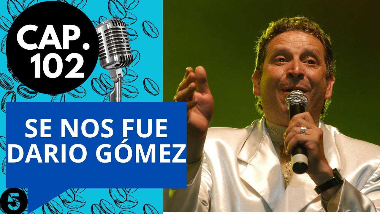 CAP 102 / (5) /SE NOS FUE DARIO GÓMEZ :(