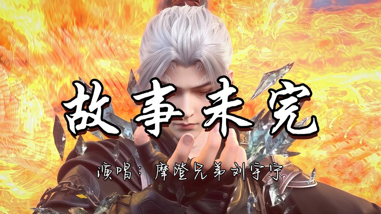摩登兄弟刘宇宁 - 故事未完(《斗破苍穹&middot;中州风云志》动画主题曲) 『万幸这深渊 能寻见温暖，万幸这想念 你也有同感，时光流转 你我相伴，故事未完。』『动态歌词MV』