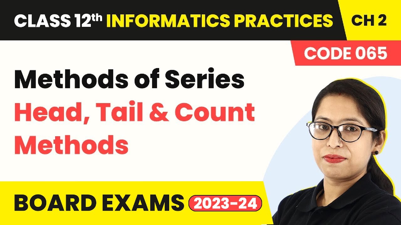 Class 12 Informatics Practices Ch2 | Methods of Series (Head, Tail & Count Methods) (Code 065)