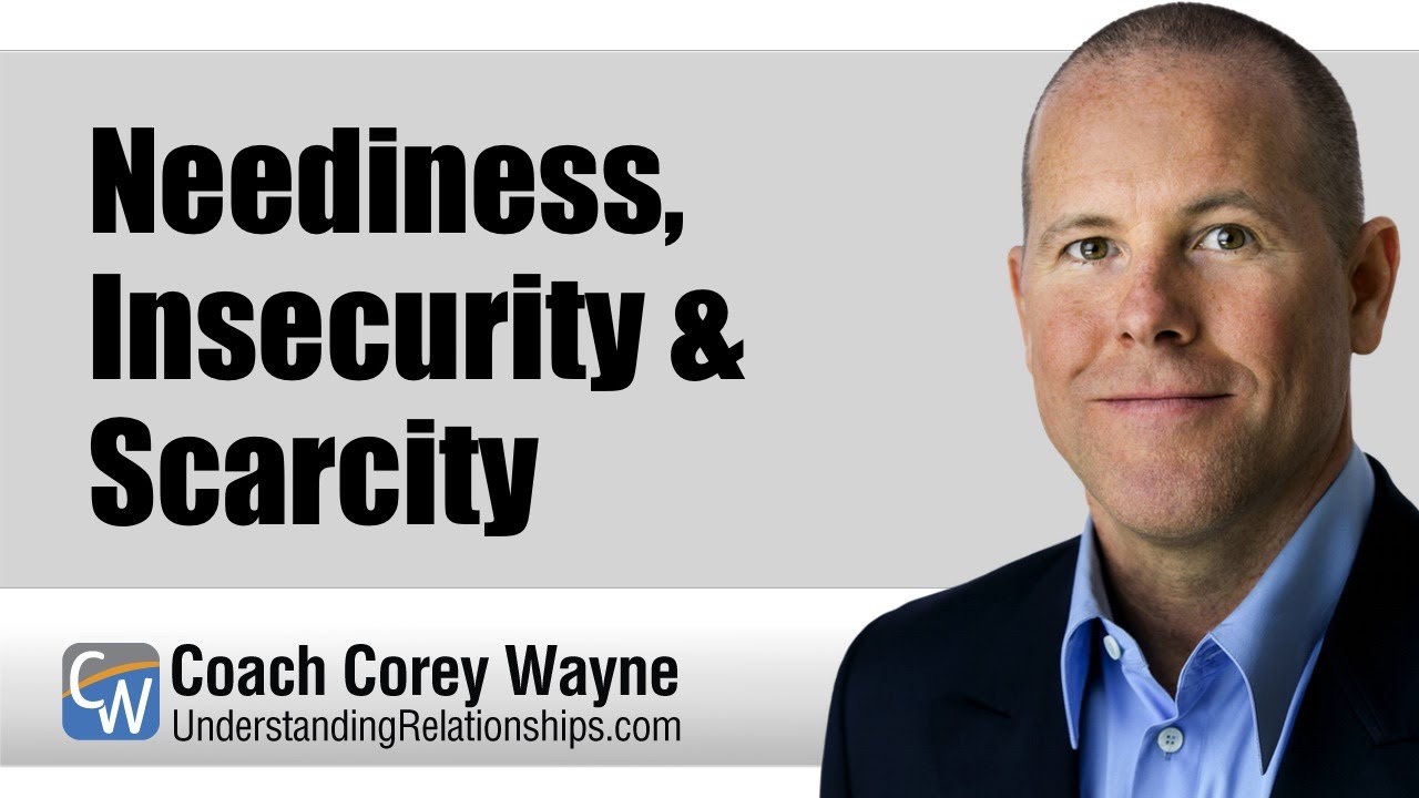 Neediness, Insecurity & Scarcity